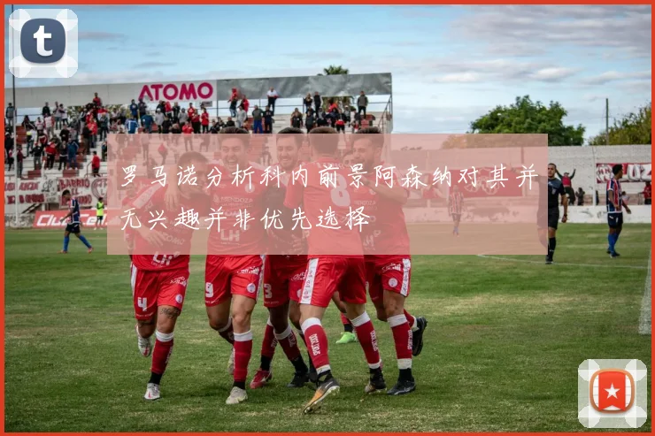 罗马诺分析科内前景阿森纳对其并无兴趣并非优先选择