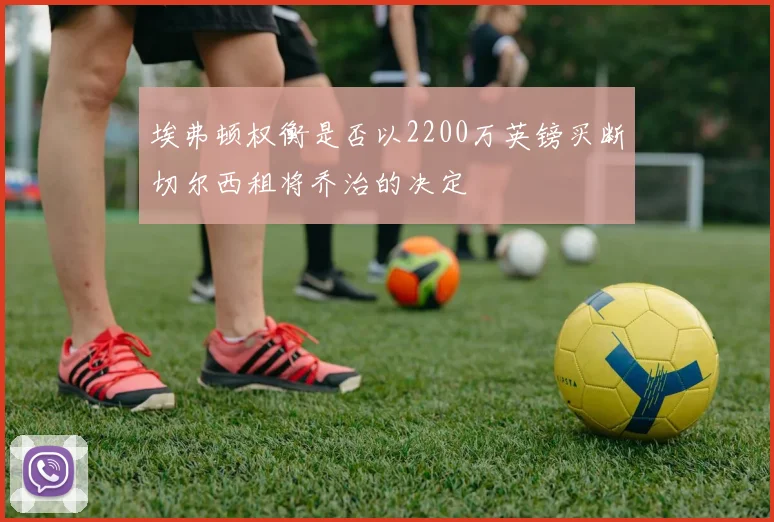 埃弗顿权衡是否以2200万英镑买断切尔西租将乔治的决定
