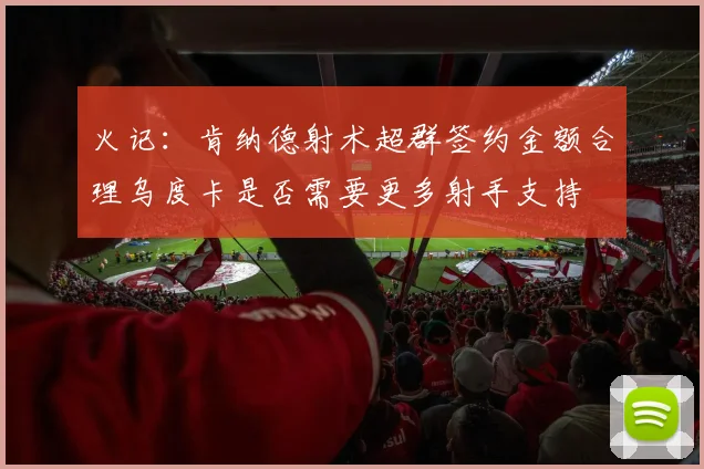 火记：肯纳德射术超群签约金额合理乌度卡是否需要更多射手支持